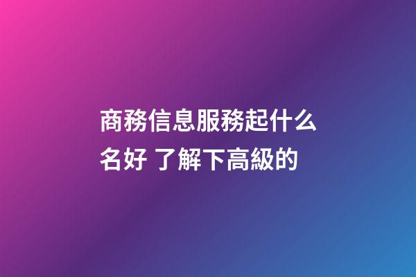 商務信息服務起什么名好 了解下高級的-第1張-公司起名-玄機派